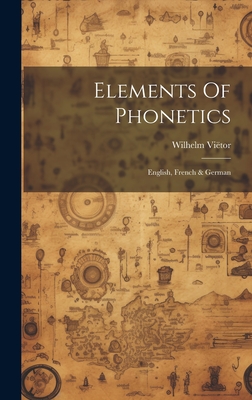 Elements Of Phonetics: English, French & German - Vitor, Wilhelm