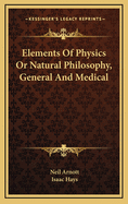 Elements of Physics: Or Natural Philosophy, General and Medical