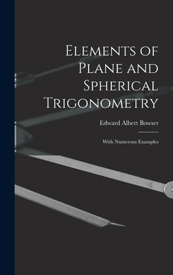 Elements of Plane and Spherical Trigonometry: With Numerous Examples - Bowser, Edward Albert
