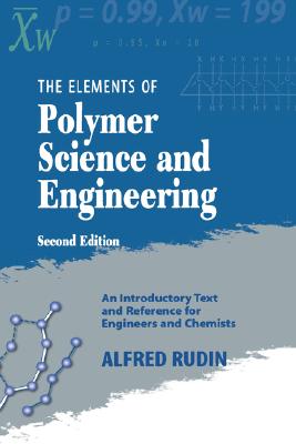 Elements of Polymer Science & Engineering: An Introductory Text and Reference for Engineers and Chemists - Rudin, Alfred