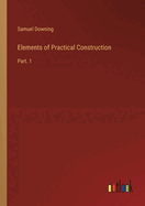 Elements of Practical Construction: Part. 1