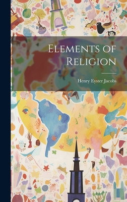 Elements of Religion - Jacobs, Henry Eyster 1844-1932