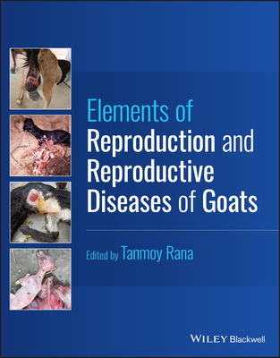 Elements of Reproduction and Reproductive Diseases of Goats - Rana, Tanmoy (Editor)