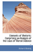 Elements of Rhetoric: Comprising an Analysis of the Laws of Moral Evidence ...