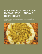 Elements of the Art of Dyeing, by C.L. and A.B. Berthollet