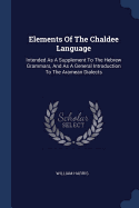 Elements Of The Chaldee Language: Intended As A Supplement To The Hebrew Grammars, And As A General Introduction To The Aramean Dialects