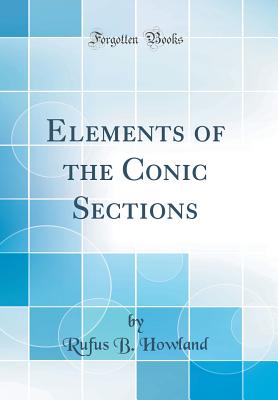 Elements of the Conic Sections (Classic Reprint) - Howland, Rufus B