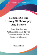 Elements Of The History Of Philosophy And Science: From The Earliest Authentic Records To The Commencement Of The Eighteenth Century