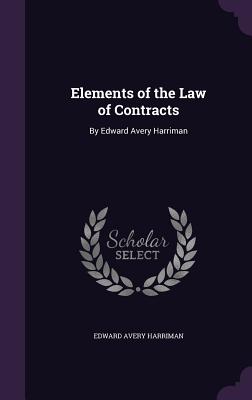 Elements of the Law of Contracts: By Edward Avery Harriman - Harriman, Edward Avery
