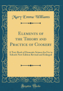 Elements of the Theory and Practice of Cookery: A Text-Book of Domestic Science for Use in Schools New Edition Revised and Enlarged (Classic Reprint)