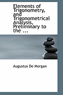 Elements of Trigonometry, and Trigonometrical Analysis, Preliminary to the ...