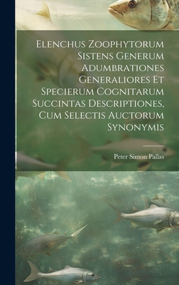 Elenchus Zoophytorum Sistens Generum Adumbrationes Generaliores Et Specierum Cognitarum Succintas Descriptiones, Cum Selectis Auctorum Synonymis - Pallas, Peter Simon