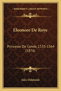 Eleonore De Roye: Princesse De Conde, 1535-1564 (1876)