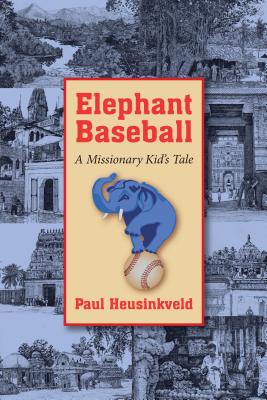 Elephant Baseball: A Missionary Kid's Tale - Heusinkveld, Paul