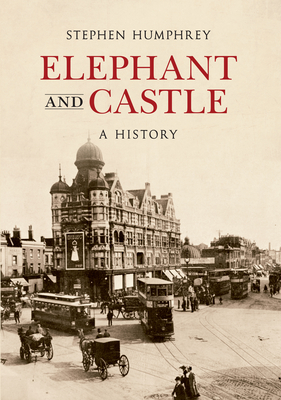 Elephant & Castle A History - Humphrey, Stephen