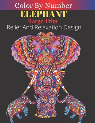 Elephant Color By Number Large Print Relief Relaxation Designs: Animals Coloring Activity Book (Color by Number Books Volume: 1) - Press, Alicia