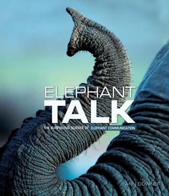 Elephant Talk: The Surprising Science of Elephant Communication - Downer, Ann