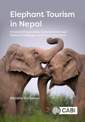 Elephant Tourism in Nepal: Historical Perspectives, Current Health and Welfare Challenges, and Future Directions - Szydlowski, Michelle