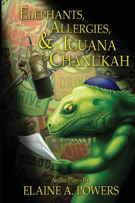 Elephants, Allergies, and Iguana Chanukah: Audio Plays - Powers, Elaine a