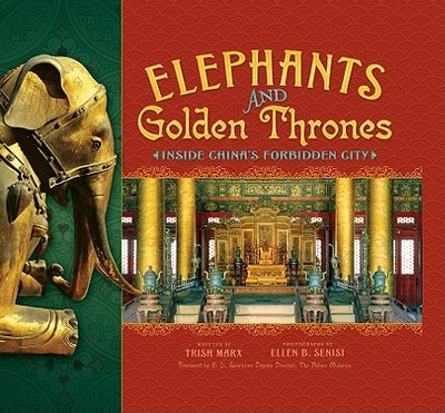 Elephants and Golden Thrones: Inside China's Forbidden City - Senisi, Ellen B (Photographer), and Marx, Trish, and Ji, Li (Foreword by)