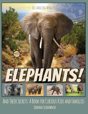 Elephants! And Their Secrets: A Book for Curious Kids and Families - This Amazing World Press, and Slodownik, Joanna