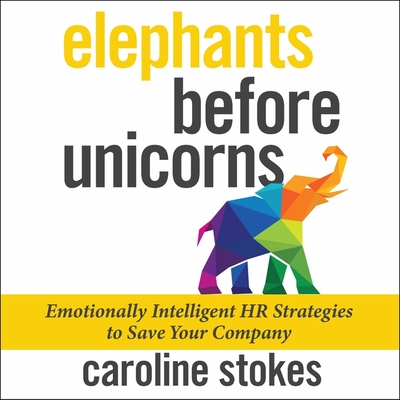 Elephants Before Unicorns: Emotionally Intelligent HR Strategies to Save Your Company - West, Darrell (Contributions by), and Stokes, Caroline (Read by)