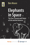 Elephants in Space: The Past, Present and Future of Life and the Universe