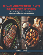 Elevate Your Cooking Skills with One Pot Recipes in this Book: Easy Tips for Beginners and Advanced Users in this Guide of Skillet, Slow Cooker, and Casserole