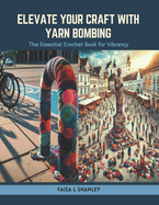 Elevate Your Craft with Yarn Bombing: The Essential Crochet Book for Vibrancy