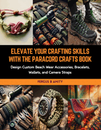 Elevate Your Crafting Skills with the Paracord Crafts Book: Design Custom Beach Wear Accessories, Bracelets, Wallets, and Camera Straps