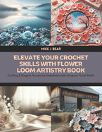 Elevate Your Crochet Skills with Flower Loom Artistry Book: Crafting 8 Elegant Accessories Embellished with Gorgeous Floral Motifs