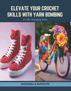 Elevate Your Crochet Skills with Yarn Bombing: A Life Changing Book