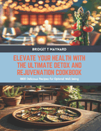 Elevate Your Health with the Ultimate Detox and Rejuvenation Cookbook: 1800 Delicious Recipes for Optimal Well being