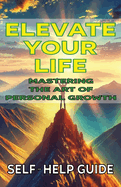 Elevate Your Life Mastering the Art of Personal Growth