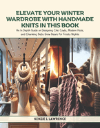 Elevate Your Winter Wardrobe with Handmade Knits in this Book: An In Depth Guide on Designing Chic Cowls, Modern Hats, and Charming Baby Snow Bears for Frosty Nights