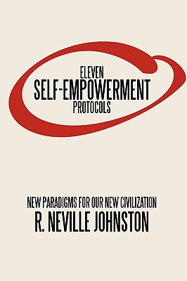 Eleven Self-Empowerment Protocols: New Paradigms for Our New Civilization - Johnston, R Neville