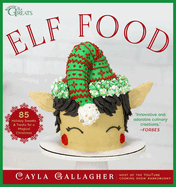 Elf Food: 85 Holiday Sweets & Treats for a Magical Christmas