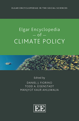 Elgar Encyclopedia of Climate Policy - Fiorino, Daniel J (Editor), and Eisenstadt, Todd a (Editor), and Ahluwalia, Manjyot K (Editor)