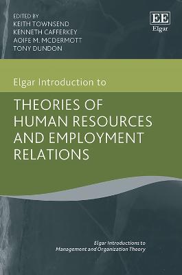 Elgar Introduction to Theories of Human Resources and Employment Relations - Townsend, Keith (Editor), and Cafferkey, Kenneth (Editor), and McDermott, Aoife M (Editor)