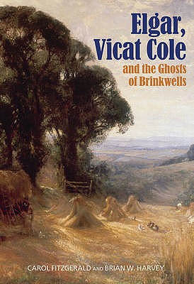 Elgar, Vicat Cole and the Ghosts of Brinkwells - Fitzgerald, Carol, and Harvey, Brian W