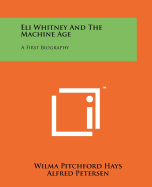 Eli Whitney and the Machine Age: A First Biography