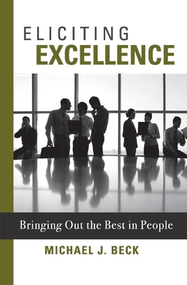 Eliciting Excellence: Bringing Out the Best in Peoplevolume 1 - Beck, Michael