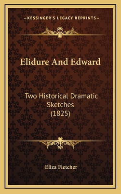 Elidure and Edward: Two Historical Dramatic Sketches (1825) - Fletcher, Eliza