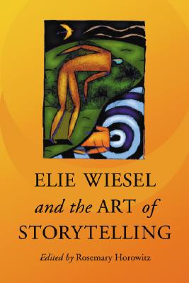 Elie Wiesel and the Art of Storytelling - Horowitz, Rosemary (Editor)