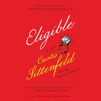 Eligible: A Modern Retelling of Pride and Prejudice - Sittenfeld, Curtis, and Campbell, Cassandra (Read by)