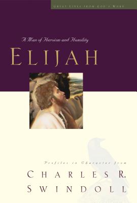 Elijah: A Man of Heroism and Humility - Swindoll, Charles R.