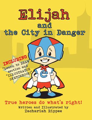 Elijah and the City in Danger: True heroes do what's right - Rippee, Zachariah (Creator)