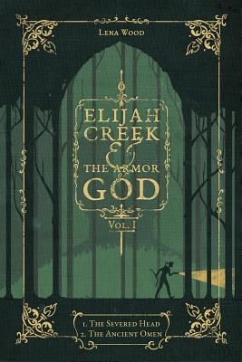 Elijah Creek & The Armor of God Vol. I: I. The Severed Head, II. The Ancient Omen - Wood, Lena