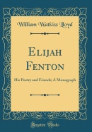 Elijah Fenton: His Poetry and Friends; A Monograph (Classic Reprint)