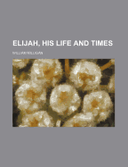 Elijah, His Life and Times - Milligan, William